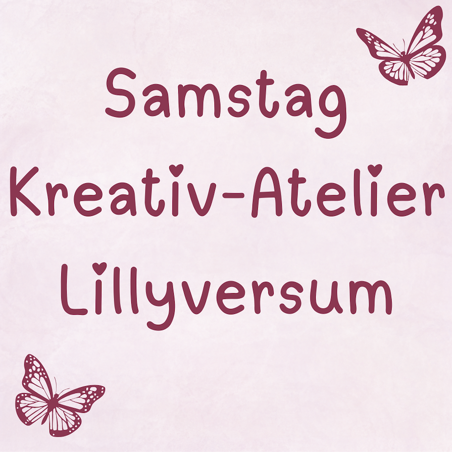 Kreativ-Atelier Lillyversum begleitet Samstag: 02.05.2026  